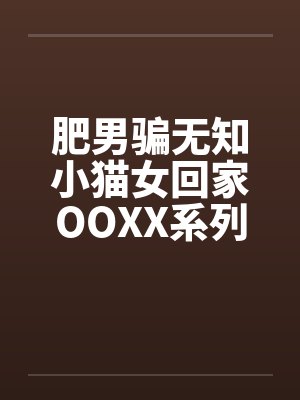 肥男骗无知小猫女回家OOXX系列封面