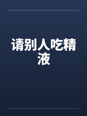 请别人吃精液封面