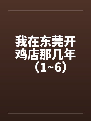 我在东莞开鸡店那几年 （1~6）封面