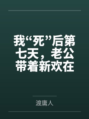 我“死”后第七天，老公带着新欢在我的遗像前求婚封面