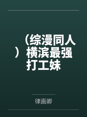 （综漫同人）横滨最强打工妹封面