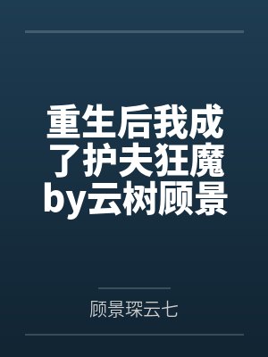 重生后我成了护夫狂魔by云树顾景琛封面