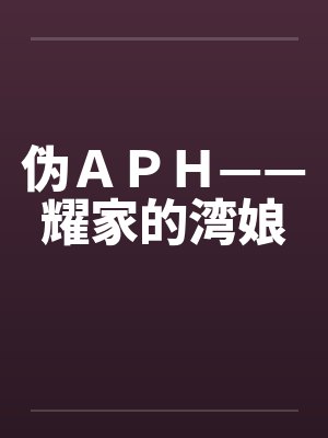 伪ＡＰＨ——耀家的湾娘封面