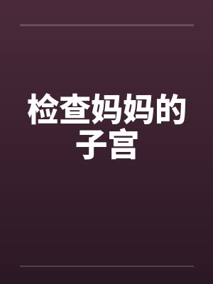 检查妈妈的子宫封面