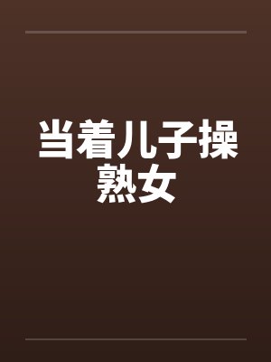 当着儿子操熟女封面