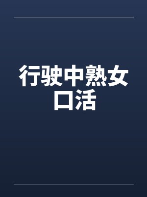 行驶中熟女口活封面