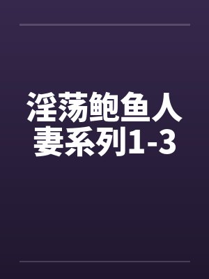 淫荡鲍鱼人妻系列1-3封面
