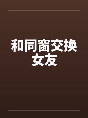 和同窗交换女友封面