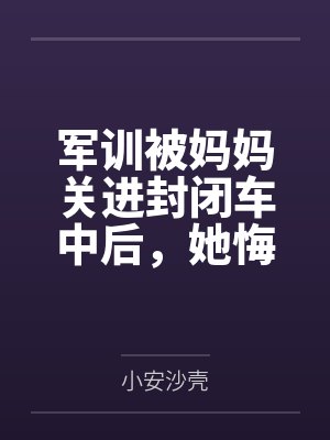 军训被妈妈关进封闭车中后，她悔疯了1封面