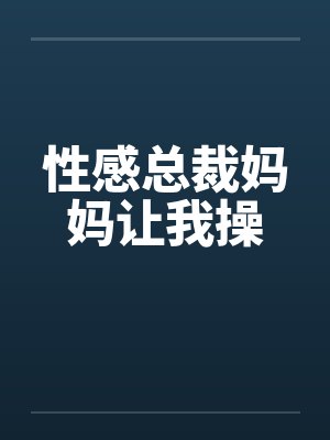 性感总裁妈妈让我操封面
