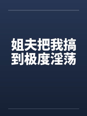 姐夫把我搞到极度淫荡封面