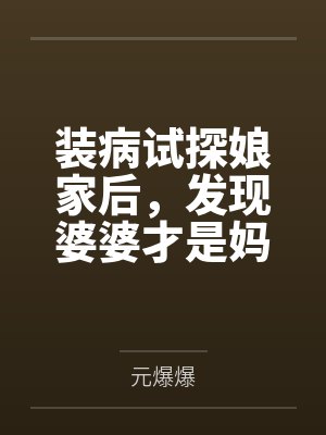 装病试探娘家后,发现婆婆才是妈封面