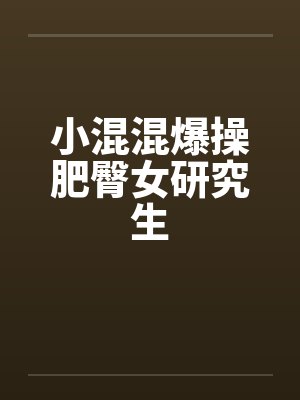 小混混爆操肥臀女研究生封面