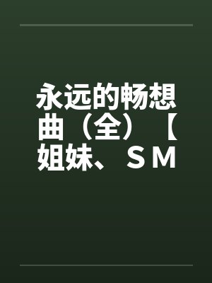 永远的畅想曲（全）【姐妹、ＳＭ、排泄，口味极重】封面