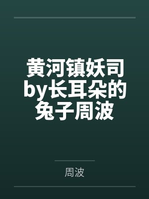 黄河镇妖司by长耳朵的兔子周波封面