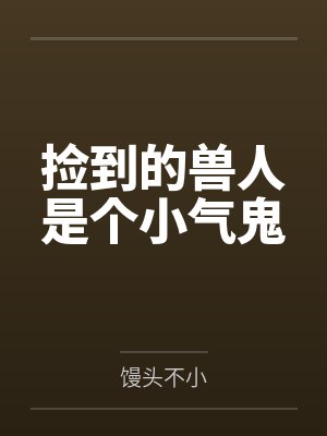 捡到的兽人是个小气鬼封面