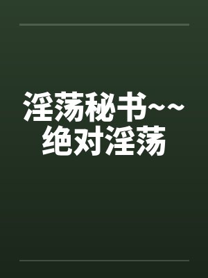 淫荡秘书~~绝对淫荡封面