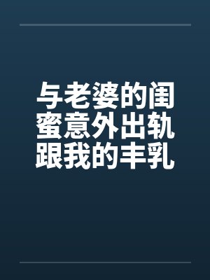 与老婆的闺蜜意外出轨跟我的丰乳肥臀老婆封面