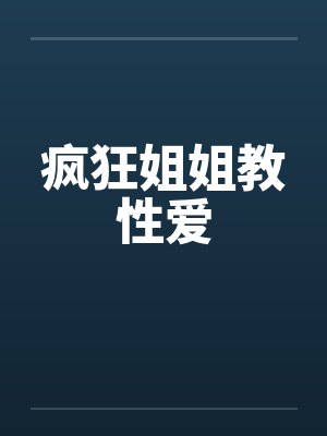 疯狂姐姐教性爱