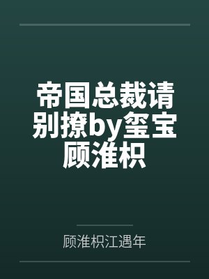 帝国总裁请别撩by玺宝顾淮枳封面