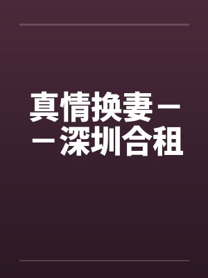 真情换妻－－深圳合租封面