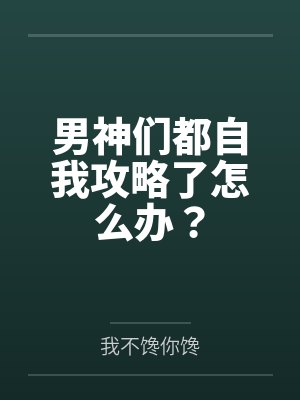 男神们都自我攻略了怎么办？