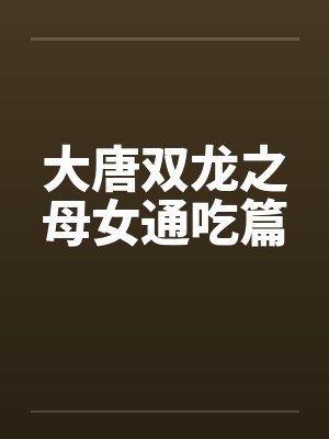 大唐双龙之母女通吃篇封面