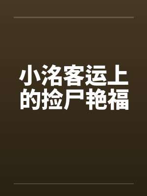 小洺客运上的捡尸艳福封面