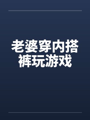 老婆穿内搭裤玩游戏封面