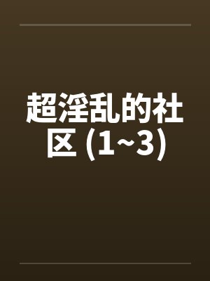 超淫乱的社区 (1~3)封面