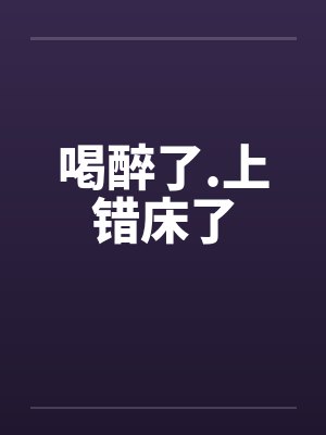 喝醉了.上错床了封面
