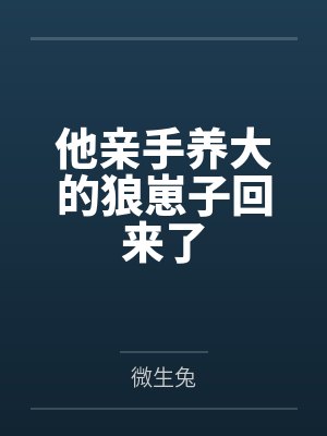 他亲手养大的狼崽子回来了封面