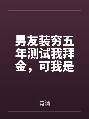 男友装穷五年测试我拜金，可我是首富独女啊封面