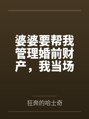 婆婆要帮我管理婚前财产，我当场退婚封面